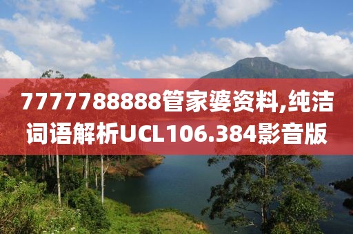 7777788888管家婆资料,纯洁词语解析UCL106.384影音版
