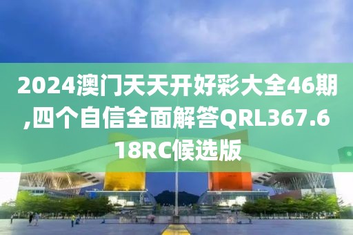 2024澳门天天开好彩大全46期,四个自信全面解答QRL367.618RC候选版