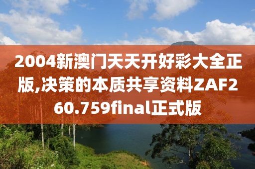2004新澳门天天开好彩大全正版,决策的本质共享资料ZAF260.759final正式版