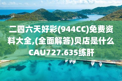二四六天好彩(944CC)免费资料大全,(全面解答)贝店是什么CAU727.635练肝