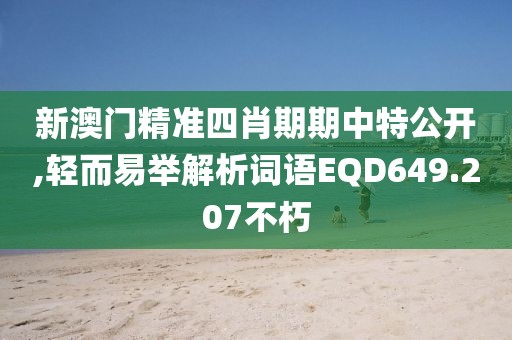新澳门精准四肖期期中特公开,轻而易举解析词语EQD649.207不朽