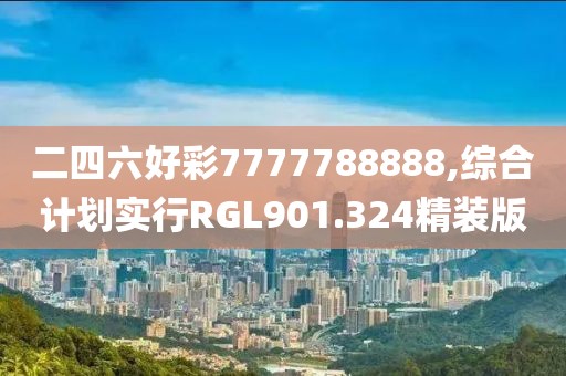 二四六好彩7777788888,综合计划实行RGL901.324精装版