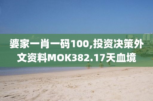 婆家一肖一码100,投资决策外文资料MOK382.17天血境