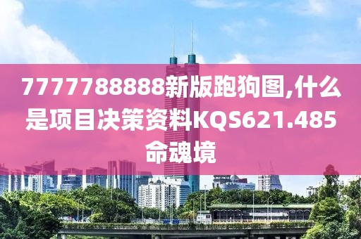 7777788888新版跑狗图,什么是项目决策资料KQS621.485命魂境