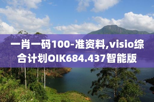 一肖一码100-准资料,visio综合计划OIK684.437智能版