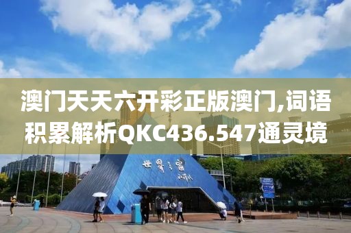 澳门天天六开彩正版澳门,词语积累解析QKC436.547通灵境