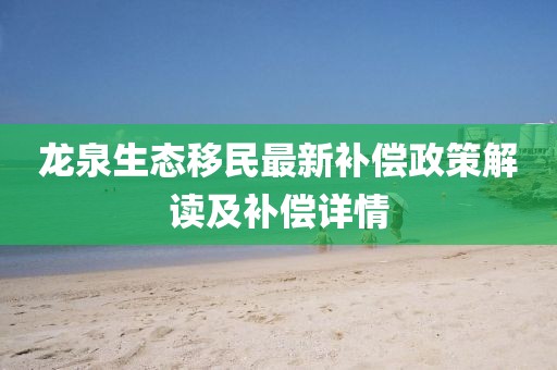 龙泉生态移民最新补偿政策解读及补偿详情
