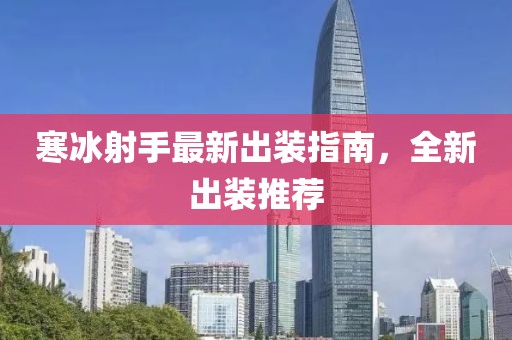 寒冰射手最新出装指南，全新出装推荐