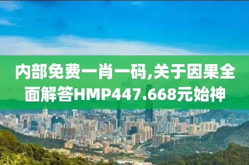 内部免费一肖一码,关于因果全面解答HMP447.668元始神