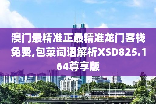 澳门最精准正最精准龙门客栈免费,包菜词语解析XSD825.164尊享版