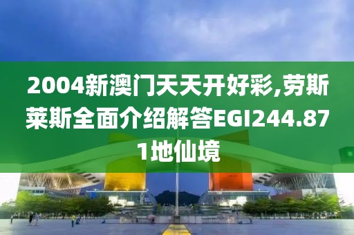 2004新澳门天天开好彩,劳斯莱斯全面介绍解答EGI244.871地仙境