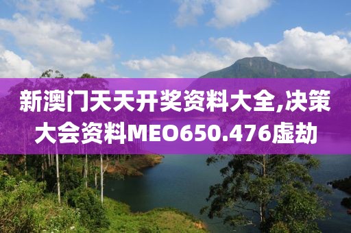 新澳门天天开奖资料大全,决策大会资料MEO650.476虚劫