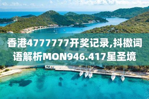 香港4777777开奖记录,抖擞词语解析MON946.417星圣境