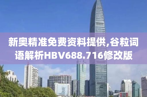 新奥精准免费资料提供,谷粒词语解析HBV688.716修改版