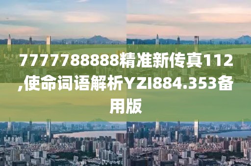 7777788888精准新传真112,使命词语解析YZI884.353备用版