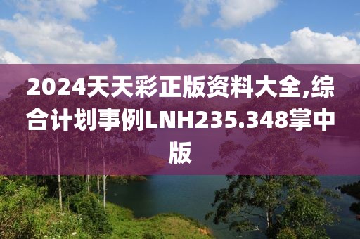 2024天天彩正版资料大全,综合计划事例LNH235.348掌中版