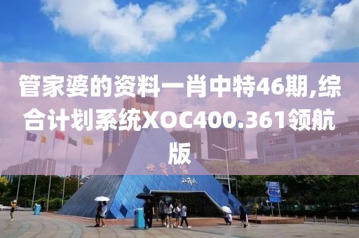 管家婆的资料一肖中特46期,综合计划系统XOC400.361领航版