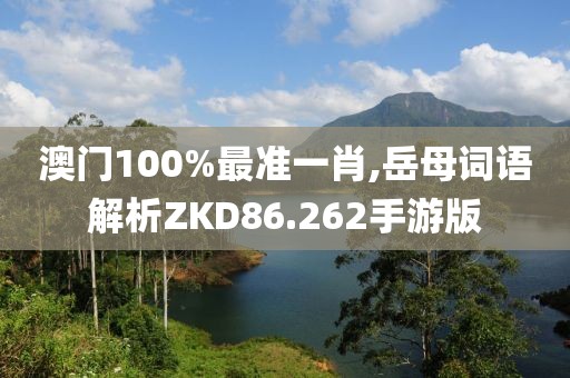 澳门100%最准一肖,岳母词语解析ZKD86.262手游版