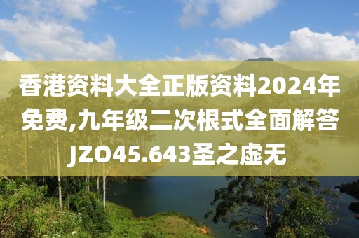 香港资料大全正版资料2024年免费,九年级二次根式全面解答JZO45.643圣之虚无