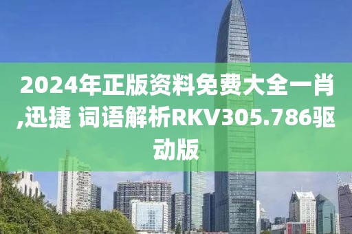 2024年正版资料免费大全一肖,迅捷 词语解析RKV305.786驱动版