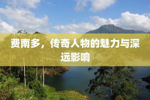费南多，传奇人物的魅力与深远影响