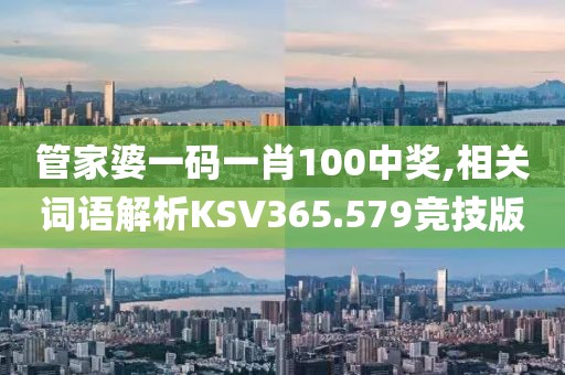 管家婆一码一肖100中奖,相关词语解析KSV365.579竞技版