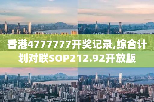 香港4777777开奖记录,综合计划对联SOP212.92开放版