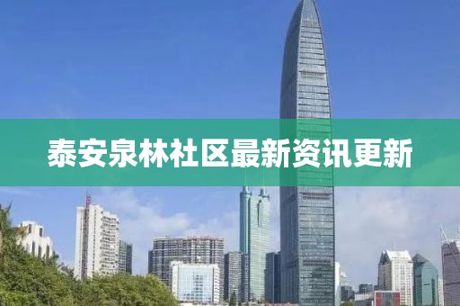泰安泉林社区最新资讯更新