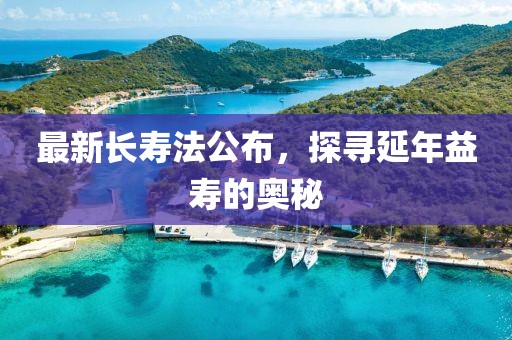 最新长寿法公布，探寻延年益寿的奥秘
