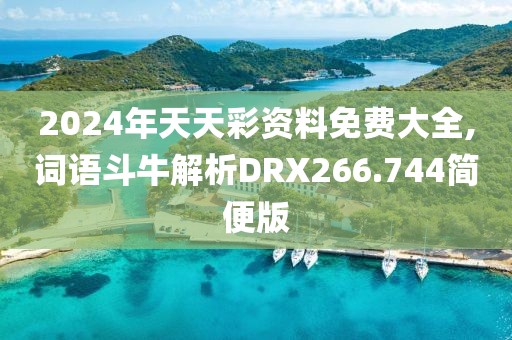 2024年天天彩资料免费大全,词语斗牛解析DRX266.744简便版