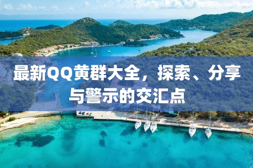 最新QQ黄群大全，探索、分享与警示的交汇点