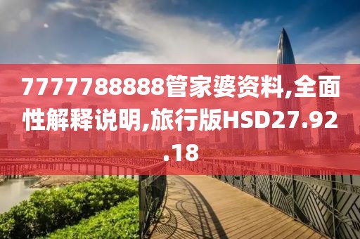 7777788888管家婆资料,全面性解释说明,旅行版HSD27.92.18