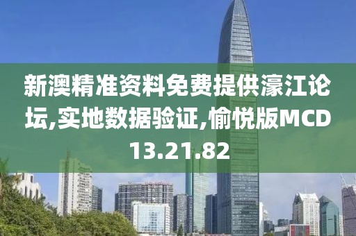 新澳精准资料免费提供濠江论坛,实地数据验证,愉悦版MCD13.21.82