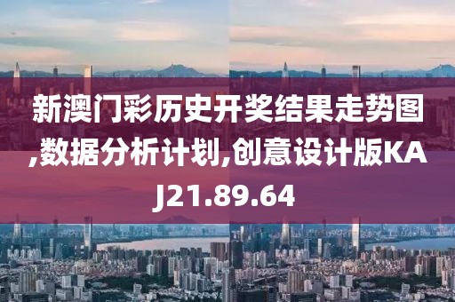 新澳门彩历史开奖结果走势图,数据分析计划,创意设计版KAJ21.89.64