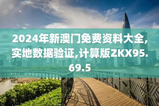 2024年新澳门免费资料大全,实地数据验证,计算版ZKX95.69.5