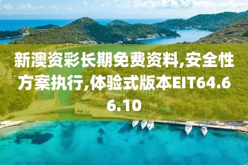 新澳资彩长期免费资料,安全性方案执行,体验式版本EIT64.66.10