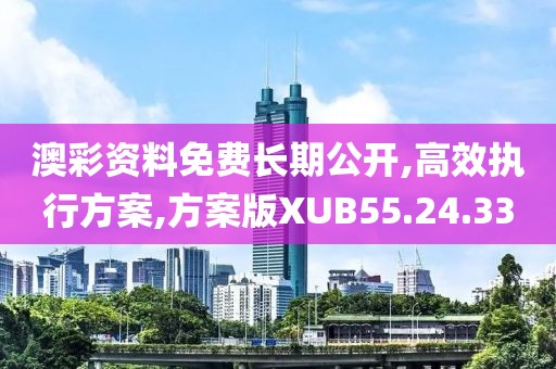 澳彩资料免费长期公开,高效执行方案,方案版XUB55.24.33