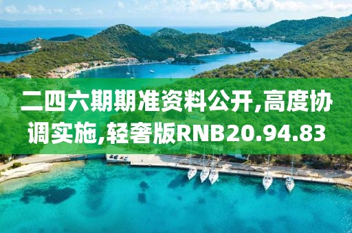 二四六期期准资料公开,高度协调实施,轻奢版RNB20.94.83