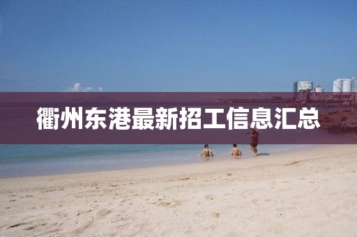 衢州东港最新招工信息汇总