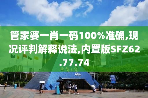 管家婆一肖一码100%准确,现况评判解释说法,内置版SFZ62.77.74