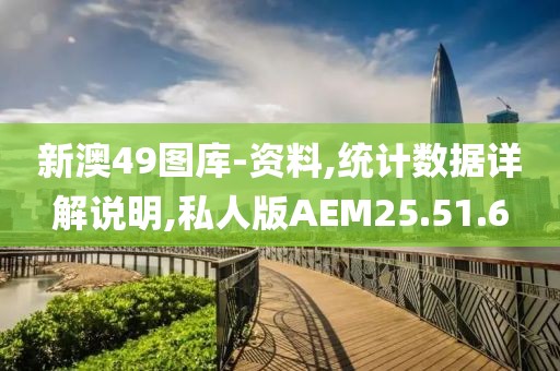 新澳49图库-资料,统计数据详解说明,私人版AEM25.51.6