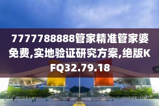 7777788888管家精准管家婆免费,实地验证研究方案,绝版KFQ32.79.18