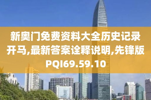 新奥门免费资料大全历史记录开马,最新答案诠释说明,先锋版PQI69.59.10