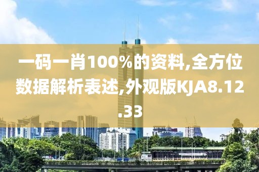 一码一肖100%的资料,全方位数据解析表述,外观版KJA8.12.33