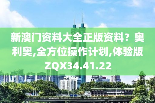新澳门资料大全正版资料？奥利奥,全方位操作计划,体验版ZQX34.41.22