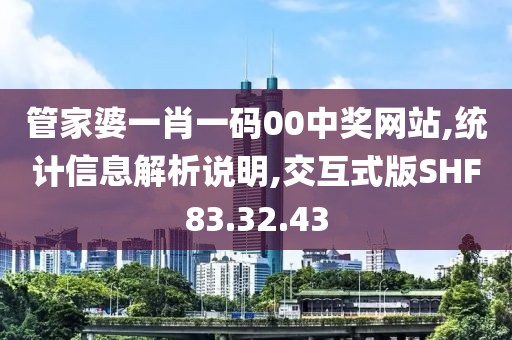 管家婆一肖一码00中奖网站,统计信息解析说明,交互式版SHF83.32.43