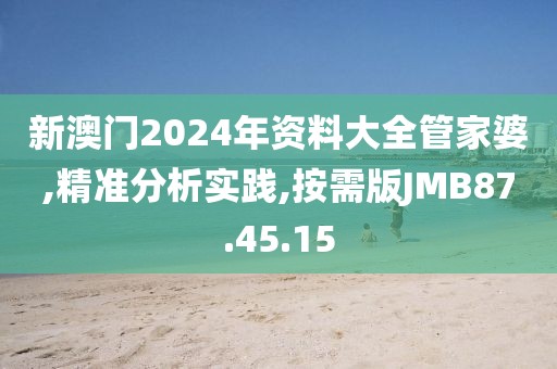 新澳门2024年资料大全管家婆,精准分析实践,按需版JMB87.45.15