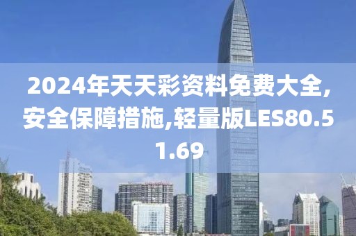 2024年天天彩资料免费大全,安全保障措施,轻量版LES80.51.69
