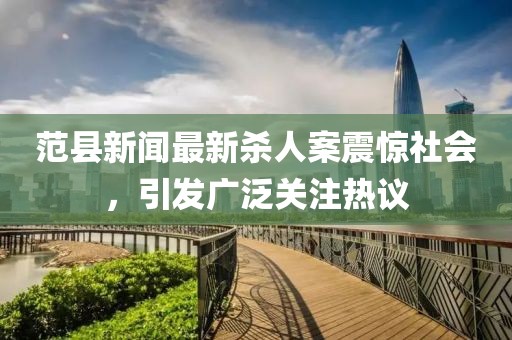 范县新闻最新杀人案震惊社会，引发广泛关注热议