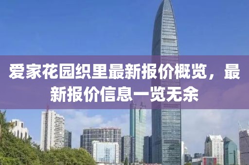 爱家花园织里最新报价概览，最新报价信息一览无余